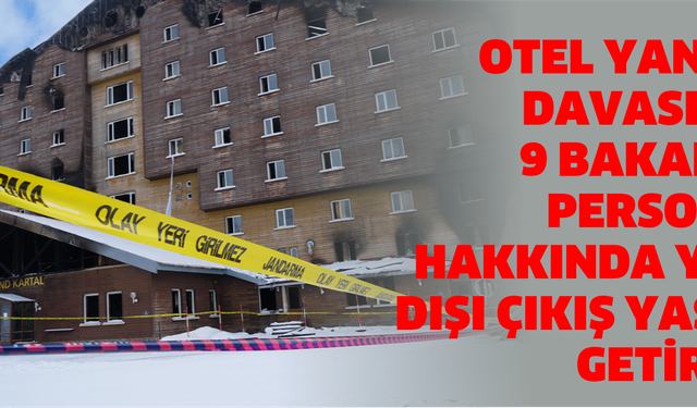 Otel yangını davasında 9 bakanlık personeli hakkında yurt dışı çıkış yasağı getirildi