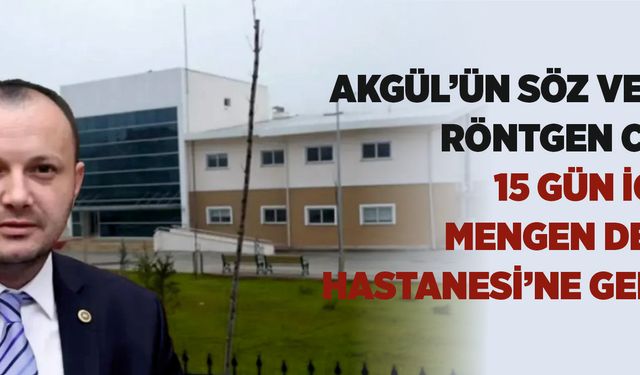 Akgül’ün Söz Verdiği Röntgen Cihazı 15 Gün İçinde Mengen Devlet Hastanesi’ne Geliyor