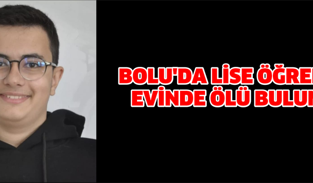 Bolu'da lise öğrencisi evinde ölü bulundu