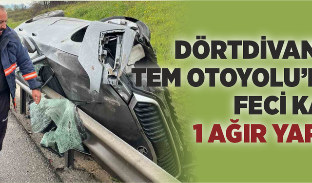 Dörtdivan’da TEM Otoyolu’nda Feci Kaza: 1 Ağır Yaralı