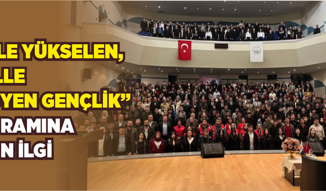 “İlimle Yükselen, İdealle Yürüyen Gençlik” Programına Yoğun İlgi
