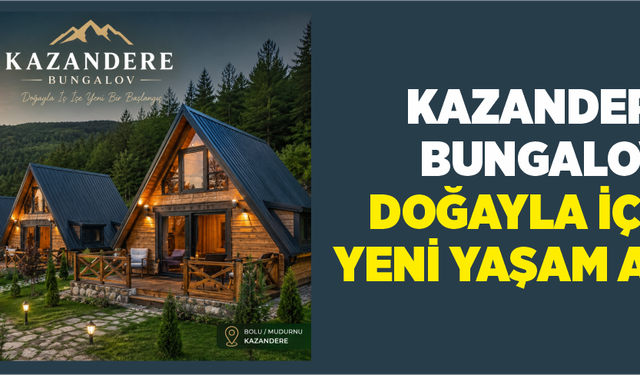KAZANDERE BUNGALOV – DOĞAYLA İÇ İÇE YENİ YAŞAM ALANI