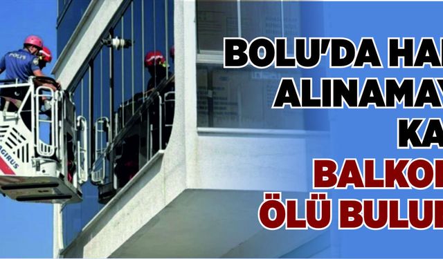 Bolu'da haber alınamayan kadın balkonda ölü bulundu