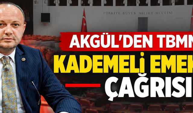 AKGÜL’DEN TBMM’DE KADEMELİ EMEKLİLİK ÇAĞRISI