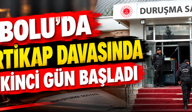 Bolu’da irtikap davasında ikinci gün! Savunmalar sürüyor