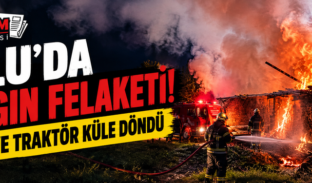 Bolu’da yangın felaketi! 4 yapı ve traktör küle döndü