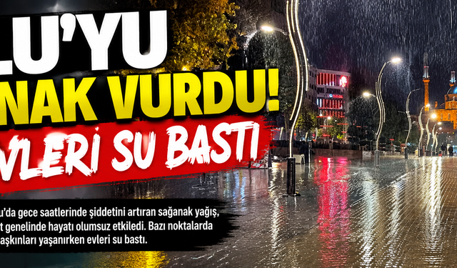 Bolu’yu sağanak vurdu! Evleri su bastı