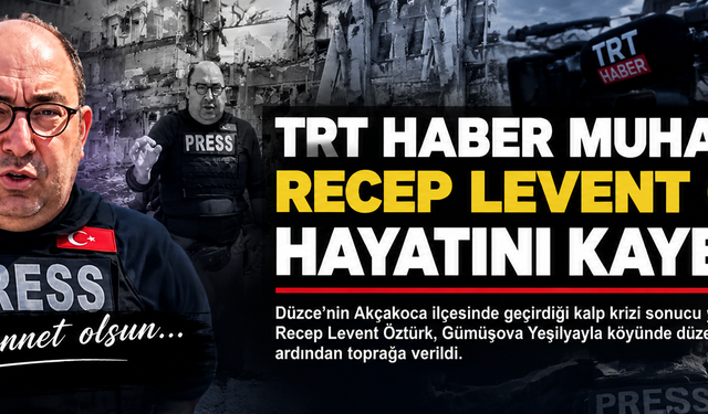 TRT Haber muhabiri Recep Levent Öztürk hayatını kaybetti