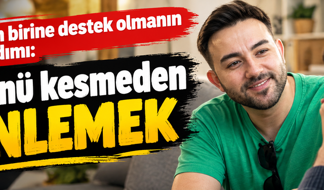 Zorlanan birine destek olmanın ilk adımı: Sözünü kesmeden dinlemek