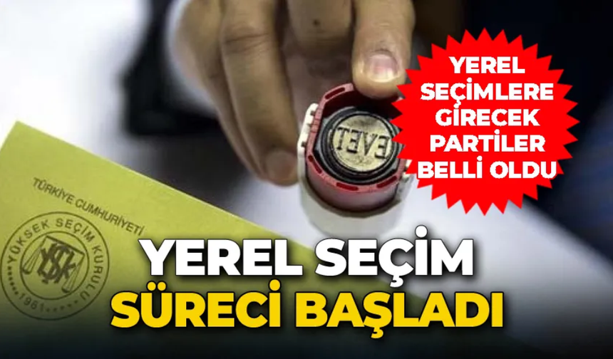 31 Mart yerel seçimlerine girecek partiler belli oldu