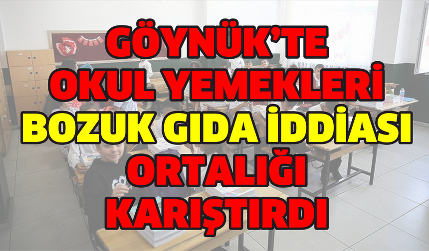GÖYNÜK’TE OKUL YEMEKLERİ BOZUK GIDA İDDİASI ORTALIĞI KARIŞTIRDI
