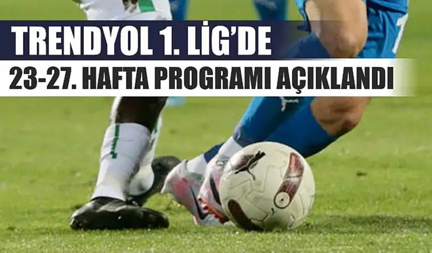 Trendyol 1. Lig'de 23-27. hafta programı açıklandı