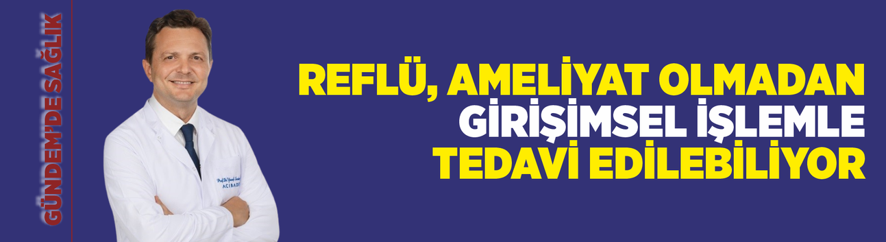 Reflü, ameliyat olmadan girişimsel işlemle tedavi edilebiliyor