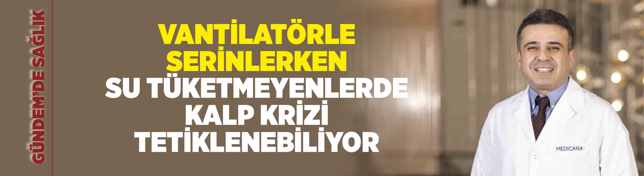 Vantilatörle serinlerken su tüketmeyenlerde kalp krizi tetiklenebiliyor